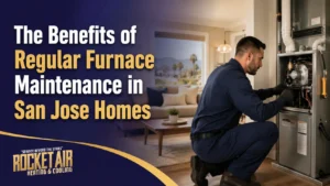 The Benefits of Regular Furnace Maintenance in San Jose Homes